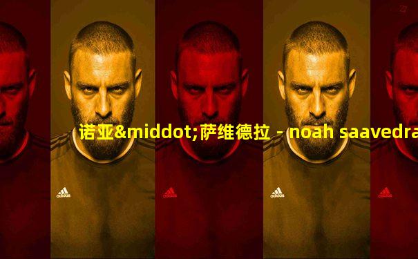 诺亚·萨维德拉 - noah saavedra